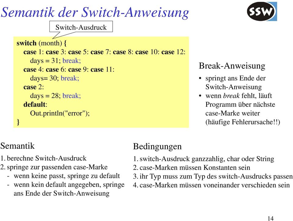 println("error"); } Break-Anweisung springt ans Ende der Switch-Anweisung wenn break fehlt, läuft Programm über nächste case-marke weiter (häufige Fehlerursache!!) Semantik 1.