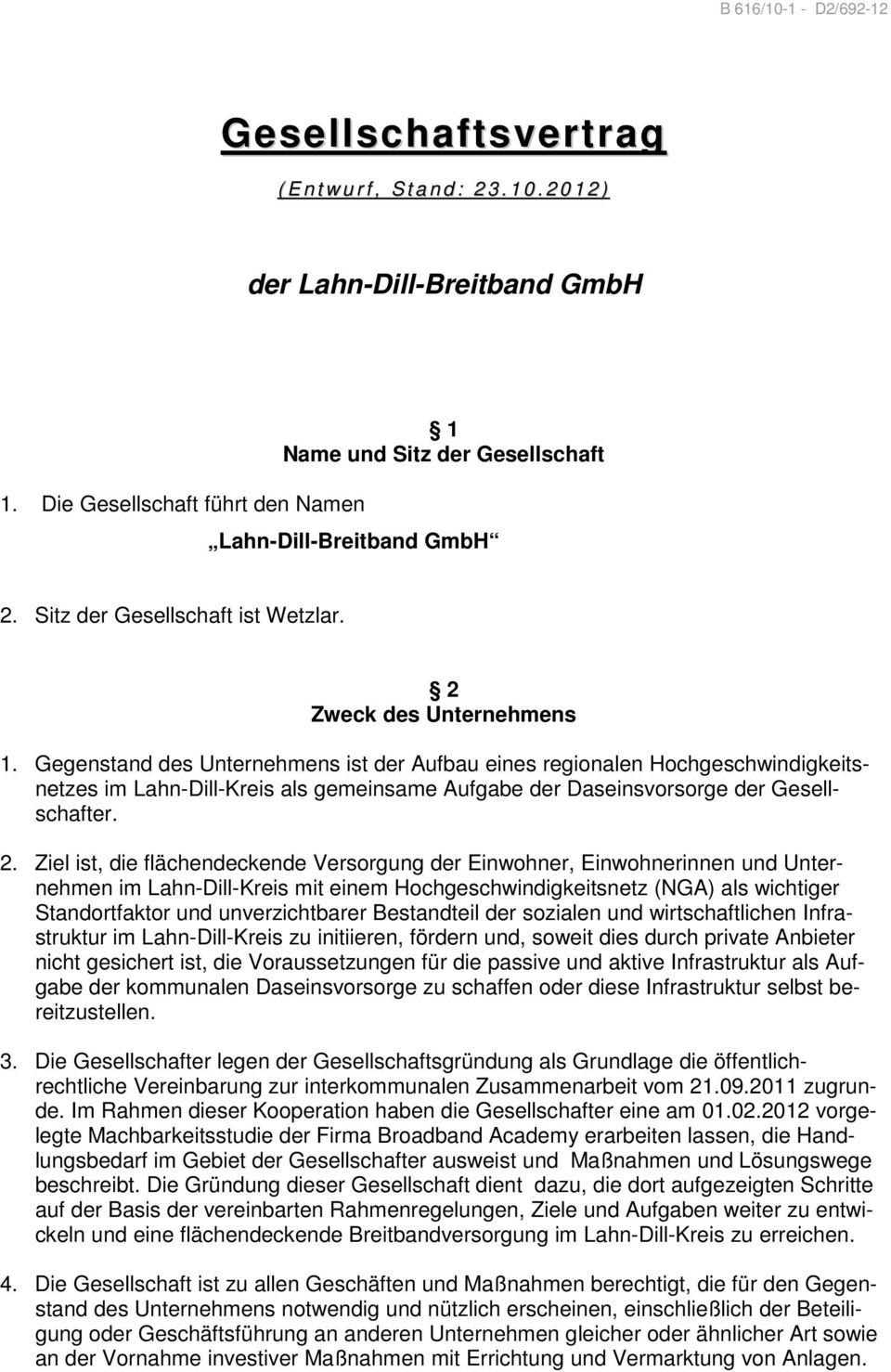 Gegenstand des Unternehmens ist der Aufbau eines regionalen Hochgeschwindigkeitsnetzes im Lahn-Dill-Kreis als gemeinsame Aufgabe der Daseinsvorsorge der Gesellschafter. 2.