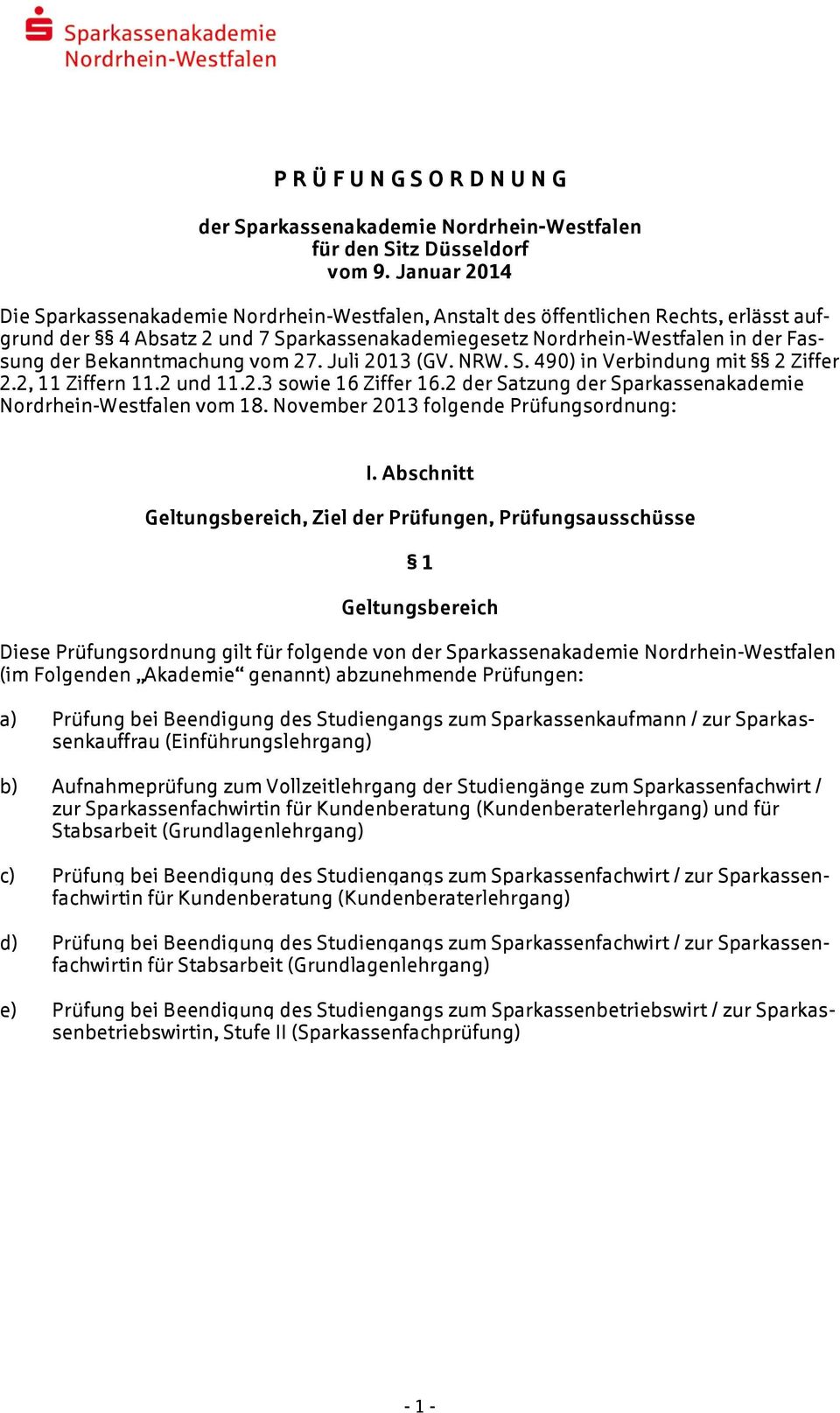 Bekanntmachung vom 27. Juli 2013 (GV. NRW. S. 490) in Verbindung mit 2 Ziffer 2.2, 11 Ziffern 11.2 und 11.2.3 sowie 16 Ziffer 16.2 der Satzung der Sparkassenakademie Nordrhein-Westfalen vom 18.