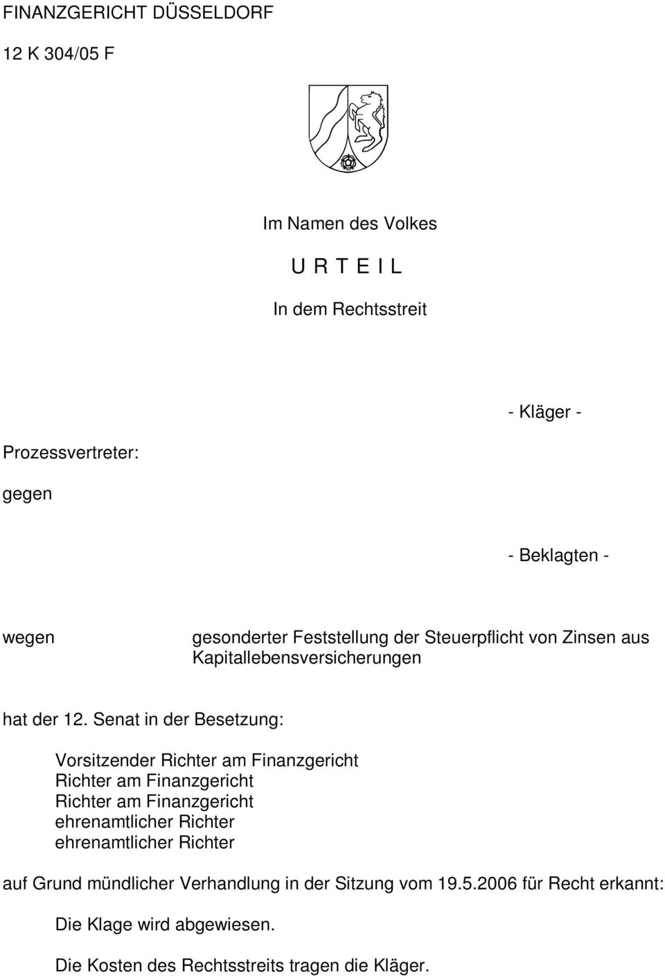 Senat in der Besetzung: Vorsitzender Richter am Finanzgericht Richter am Finanzgericht Richter am Finanzgericht ehrenamtlicher Richter