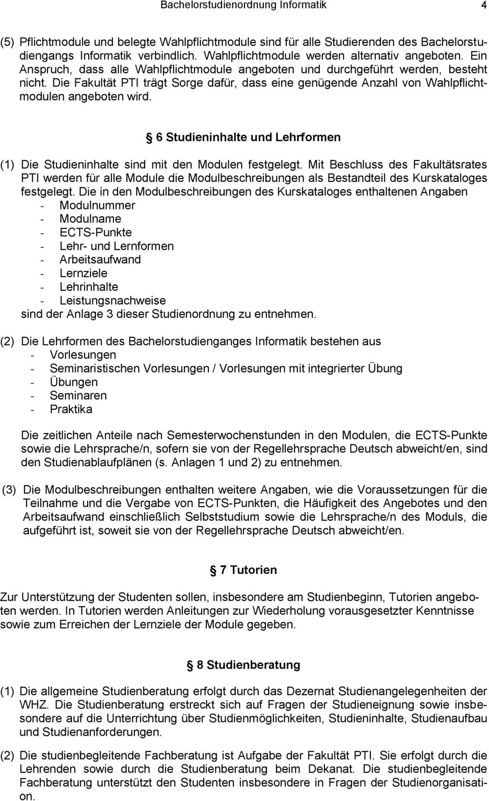 Die Fakultät PTI trägt Sorge dafür, dass eine genügende Anzahl von Wahlpflichtmodulen angeboten wird. 6 Studieninhalte und Lehrformen (1) Die Studieninhalte sind mit den en festgelegt.