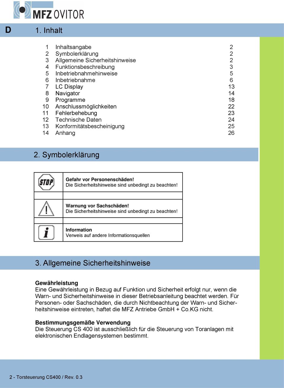 Die Sicherheitshinweise sind unbedingt zu beachten! Warnung vor Sachschäden! Die Sicherheitshinweise sind unbedingt zu beachten! Information Verweis auf andere Informationsquellen 3.