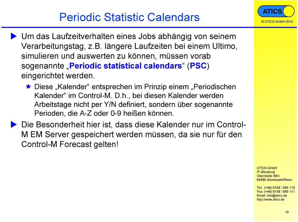 Diese Kalender entsprechen im Prinzip einem Periodischen Kalender im Control-M. D.h., bei diesen Kalender werden Arbeitstage nicht per Y/N definiert, sondern über sogenannte Perioden, die A-Z oder 0-9 heißen können.