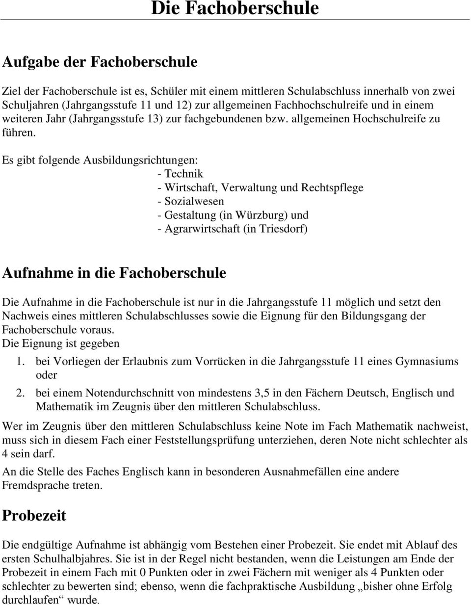 Es gibt folgende Ausbildungsrichtungen: - Technik - Wirtschaft, Verwaltung und Rechtspflege - Sozialwesen - Gestaltung (in Würzburg) und - Agrarwirtschaft (in Triesdorf) Aufnahme in die