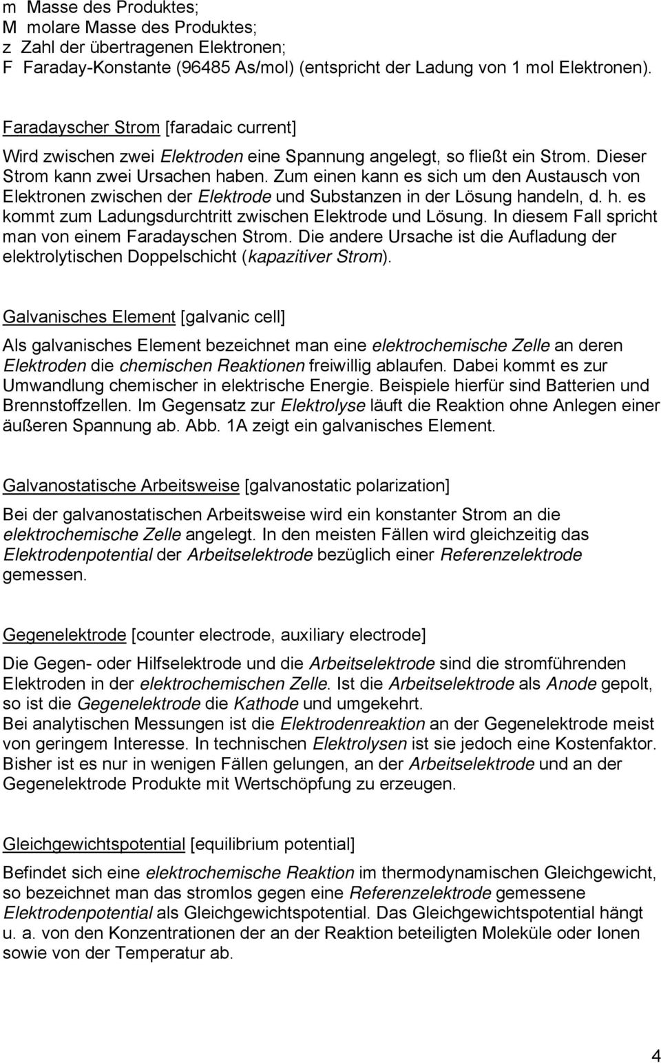 Zum einen kann es sich um den Austausch von Elektronen zwischen der Elektrode und Substanzen in der Lösung handeln, d. h. es kommt zum Ladungsdurchtritt zwischen Elektrode und Lösung.