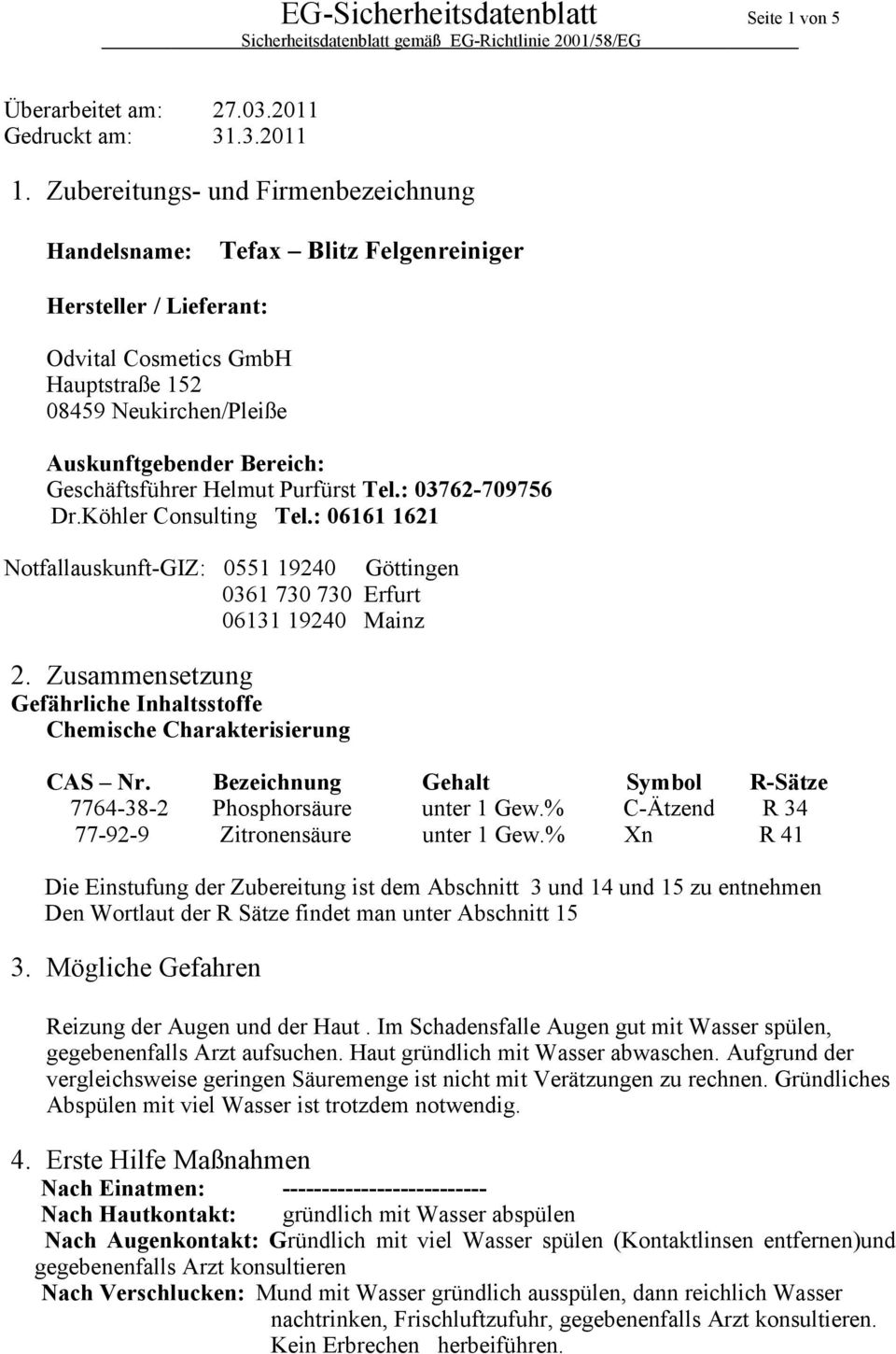 : 03762-709756 Dr.Köhler Consulting Tel.: 06161 1621 Notfallauskunft-GIZ: 0551 19240 Göttingen 0361 730 730 Erfurt 06131 19240 Mainz 2.