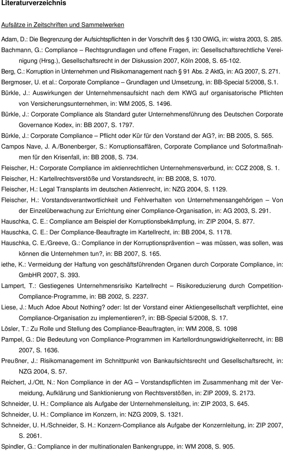 : Korruption in Unternehmen und Risikomanagement nach 91 Abs. 2 AktG, in: AG 2007, S. 271. Bergmoser, U. et al.: Corporate Compliance Grundlagen und Umsetzung, in: BB-Special 5/2008, S.1. Bürkle, J.