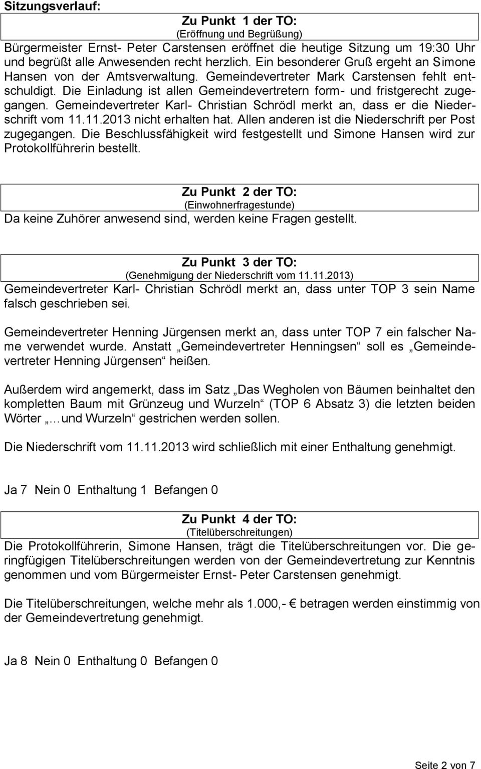 Gemeindevertreter Karl- Christian Schrödl merkt an, dass er die Niederschrift vom 11.11.2013 nicht erhalten hat. Allen anderen ist die Niederschrift per Post zugegangen.