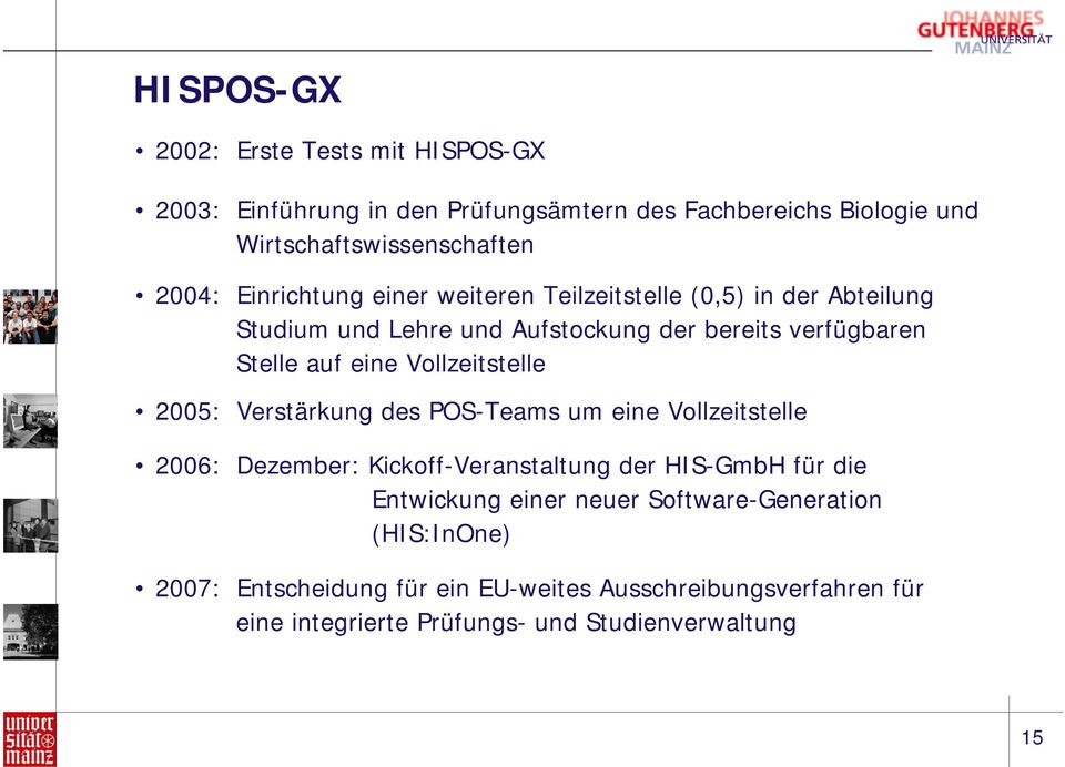 Vollzeitstelle 2005: Verstärkung des POS-Teams um eine Vollzeitstelle 2006: Dezember: Kickoff-Veranstaltung der HIS-GmbH für die Entwickung einer