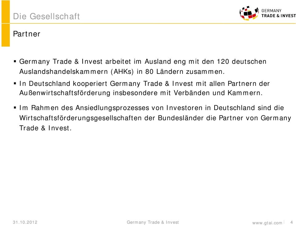 In Deutschland kooperiert Germany Trade & Invest mit allen Partnern der Außenwirtschaftsförderung insbesondere mit Verbänden