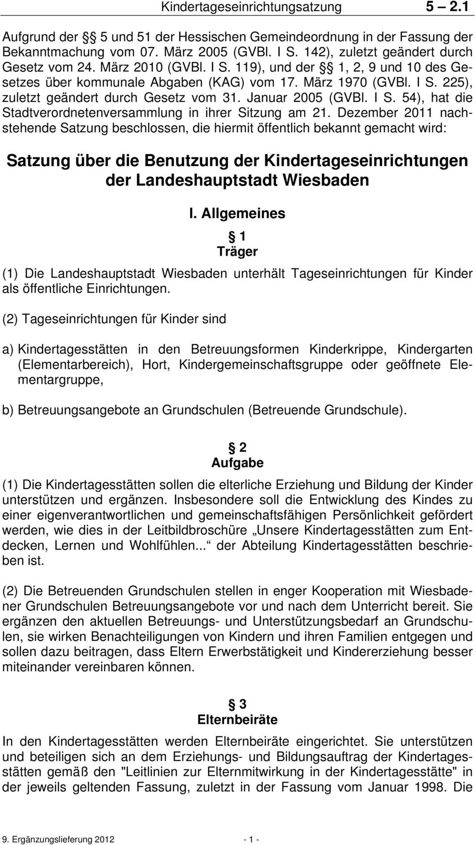 Dezember 2011 nachstehende Satzung beschlossen, die hiermit öffentlich bekannt gemacht wird: Satzung über die Benutzung der Kindertageseinrichtungen der Landeshauptstadt Wiesbaden I.