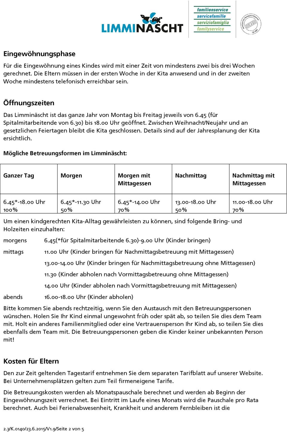 Öffnungszeiten Das Limminäscht ist das ganze Jahr von Montag bis Freitag jeweils von 6.45 (für Spitalmitarbeitende von 6.30) bis 18.00 Uhr geöffnet.