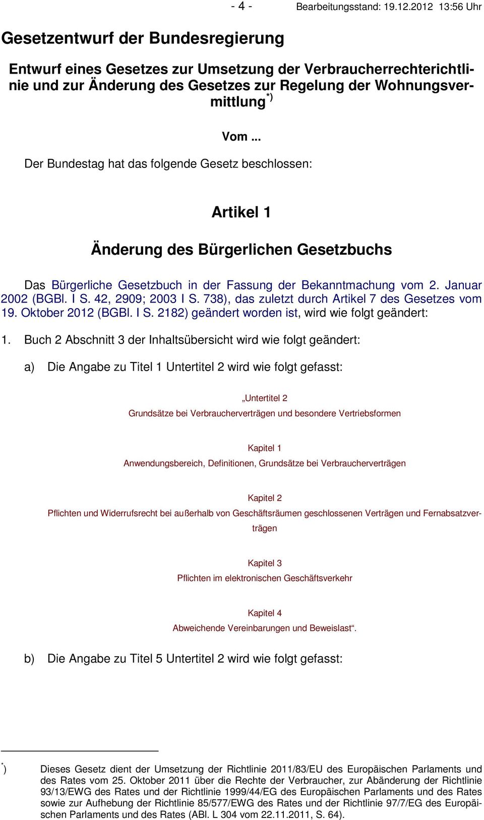 .. Der Bundestag hat das folgende Gesetz beschlossen: Artikel 1 Änderung des Bürgerlichen Gesetzbuchs Das Bürgerliche Gesetzbuch in der Fassung der Bekanntmachung vom 2. Januar 2002 (BGBl. I S.