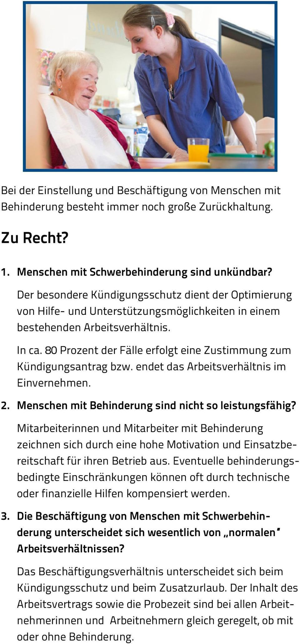 80 Prozent der Fälle erfolgt eine Zustimmung zum Kündigungsantrag bzw. endet das Arbeitsverhältnis im Einvernehmen. 2. Menschen mit Behinderung sind nicht so leistungsfähig?