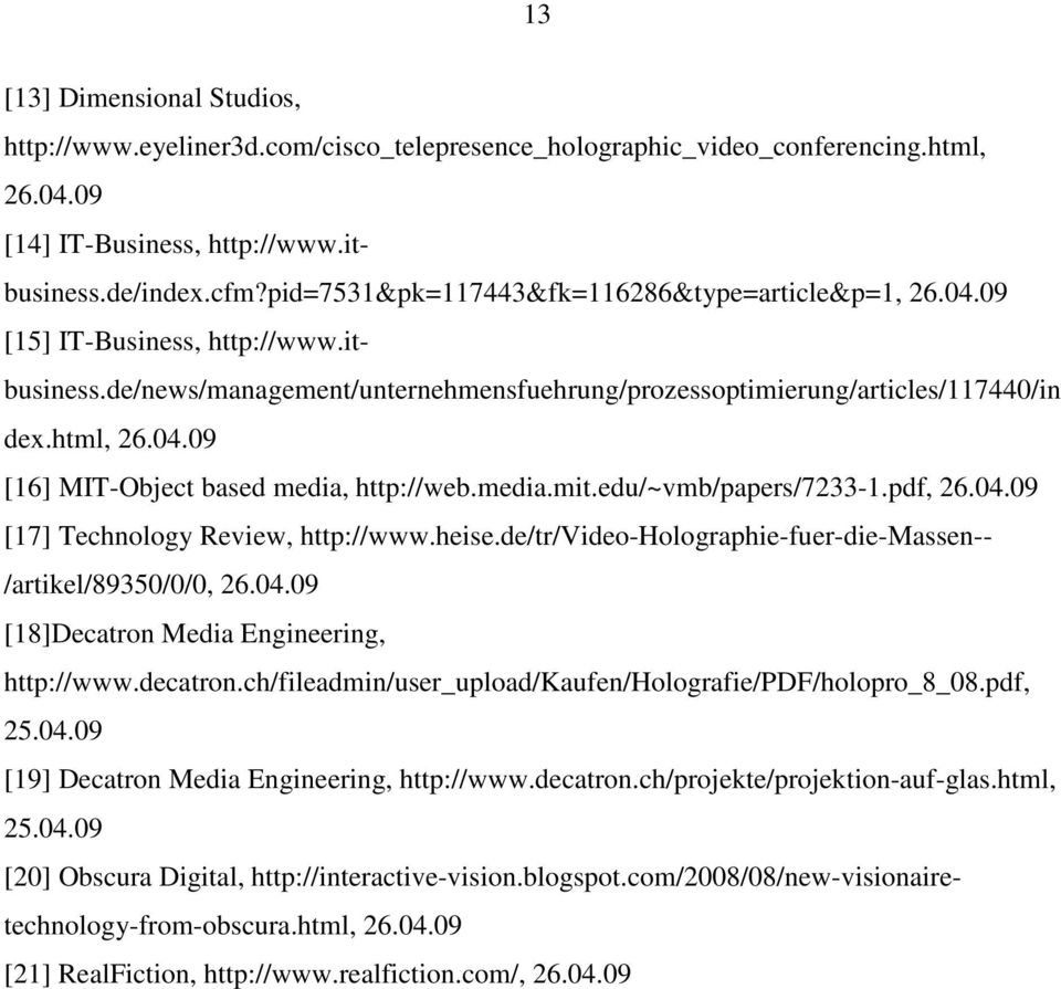 media.mit.edu/~vmb/papers/7233-1.pdf, 26.04.09 [17] Technology Review, http://www.heise.de/tr/video-holographie-fuer-die-massen-- /artikel/89350/0/0, 26.04.09 [18]Decatron Media Engineering, http://www.