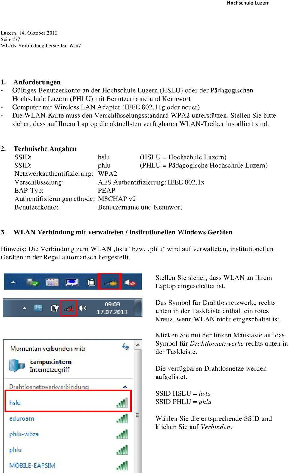 11g oder neuer) - Die WLAN-Karte muss den Verschlüsselungsstandard WPA2 unterstützen. Stellen Sie bitte sicher, dass auf Ihrem Laptop die aktuellsten verfügbaren WLAN-Treiber installiert sind. 2.