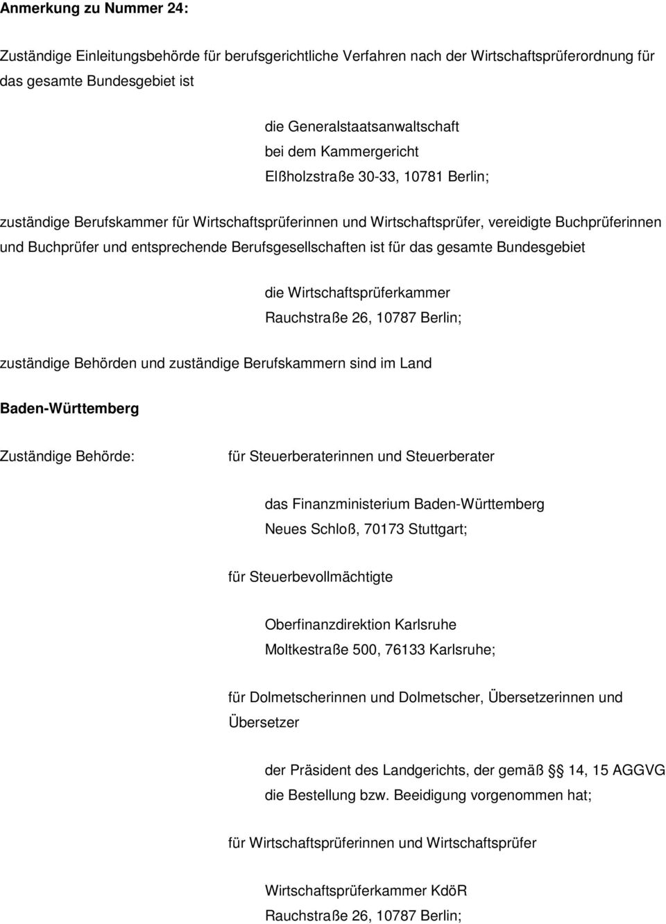 Berufsgesellschaften ist für das gesamte Bundesgebiet die Wirtschaftsprüferkammer Rauchstraße 26, 10787 Berlin; zuständige Behörden und zuständige Berufskammern sind im Land Baden-Württemberg