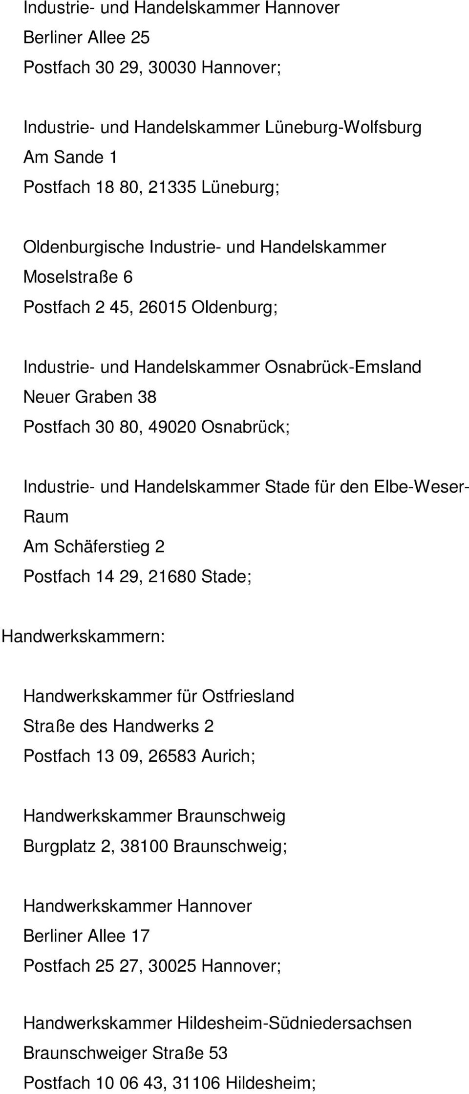 Stade für den Elbe-Weser- Raum Am Schäferstieg 2 Postfach 14 29, 21680 Stade; Handwerkskammern: Handwerkskammer für Ostfriesland Straße des Handwerks 2 Postfach 13 09, 26583 Aurich; Handwerkskammer