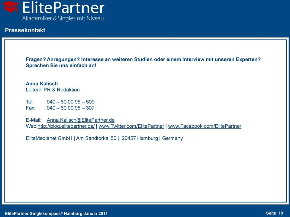 Anna Kalisch Leiterin PR & Redaktion Tel: 040 60 00 95 609 Fax: 040 60 00 95 307 E-Mail: Anna.Kalisch@ElitePartner.