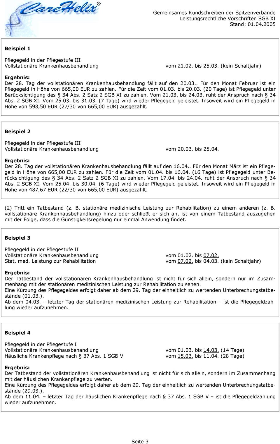 03. (7 Tage) wird wieder Pflegegeld geleistet. Insoweit wird ein Pflegegeld in Höhe von 598,50 EUR (27/30 von 665,00 EUR) ausgezahlt.