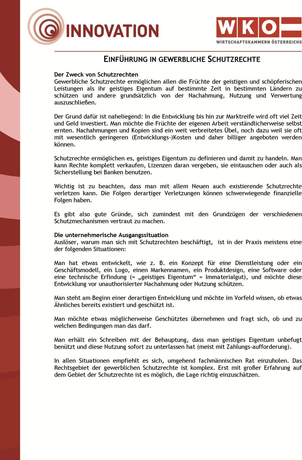 Der Grund dafür ist naheliegend: In die Entwicklung bis hin zur Marktreife wird oft viel Zeit und Geld investiert. Man möchte die Früchte der eigenen Arbeit verständlicherweise selbst ernten.