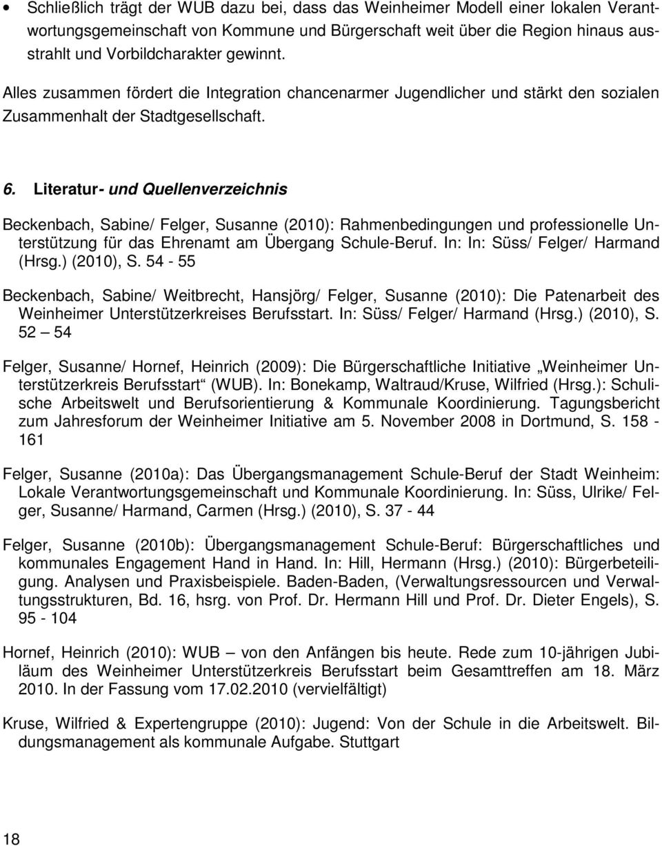 Literatur- und Quellenverzeichnis Beckenbach, Sabine/ Felger, Susanne (2010): Rahmenbedingungen und professionelle Unterstützung für das Ehrenamt am Übergang Schule-Beruf.