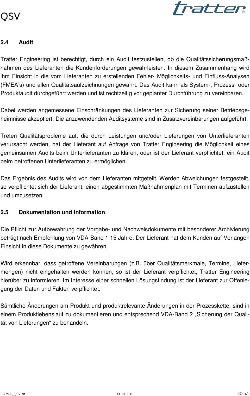 Das Audit kann als System-, Prozess- oder Produktaudit durchgeführt werden und ist rechtzeitig vor geplanter Durchführung zu vereinbaren.