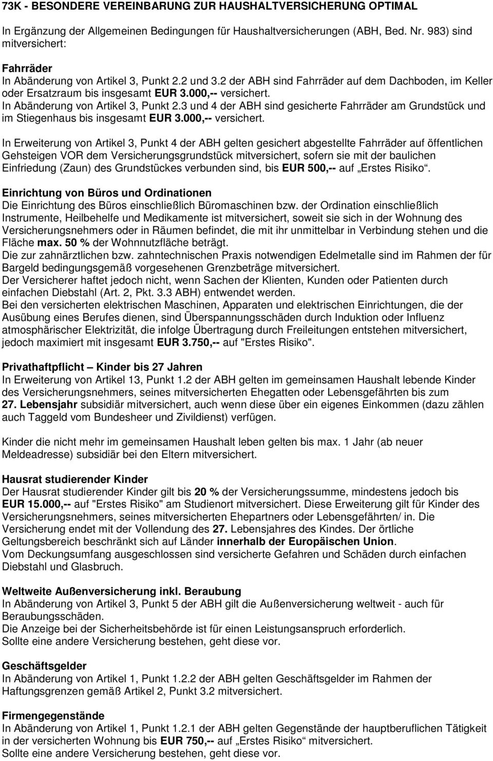 In Abänderung von Artikel 3, Punkt 2.3 und 4 der ABH sind gesicherte Fahrräder am Grundstück und im Stiegenhaus bis insgesamt EUR 3.000,-- versichert.