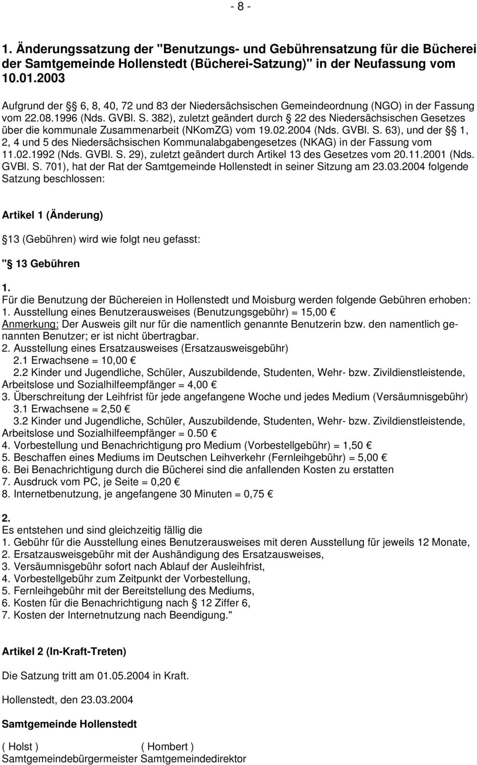 382), zuletzt geändert durch 22 des Niedersächsischen Gesetzes über die kommunale Zusammenarbeit (NKomZG) vom 19.02.2004 (Nds. GVBl. S.