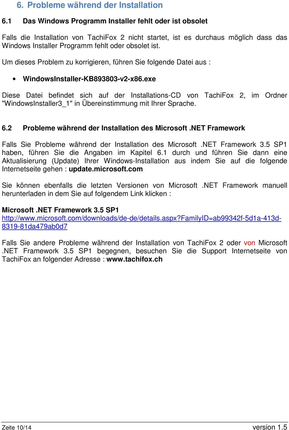Um dieses Problem zu korrigieren, führen Sie folgende Datei aus : WindowsInstaller-KB893803-v2-x86.