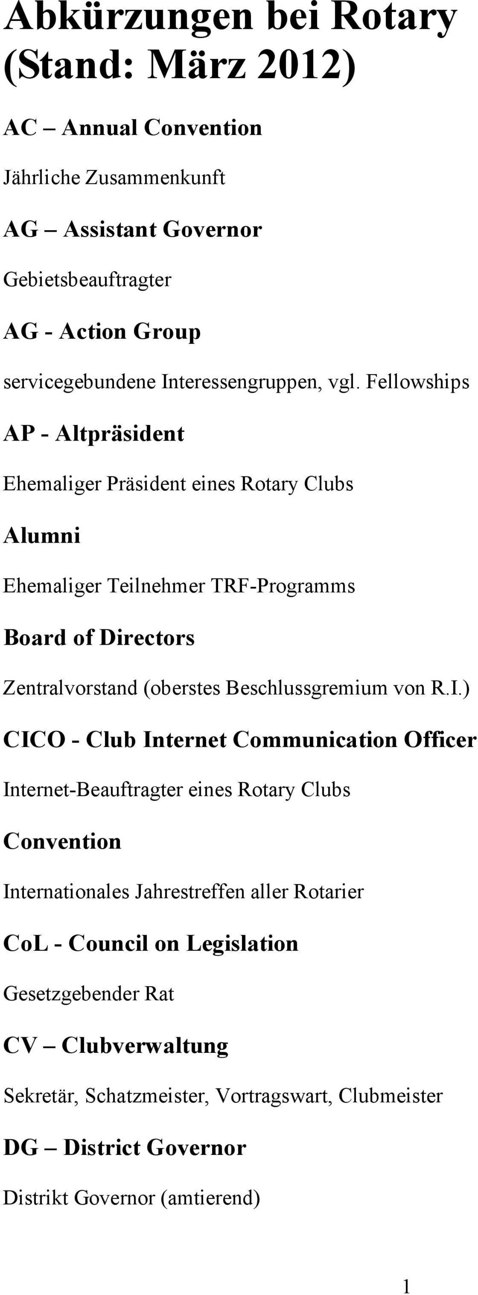 Fellowships AP - Altpräsident Ehemaliger Präsident eines Rotary Clubs Alumni Ehemaliger Teilnehmer TRF-Programms Board of Directors Zentralvorstand (oberstes