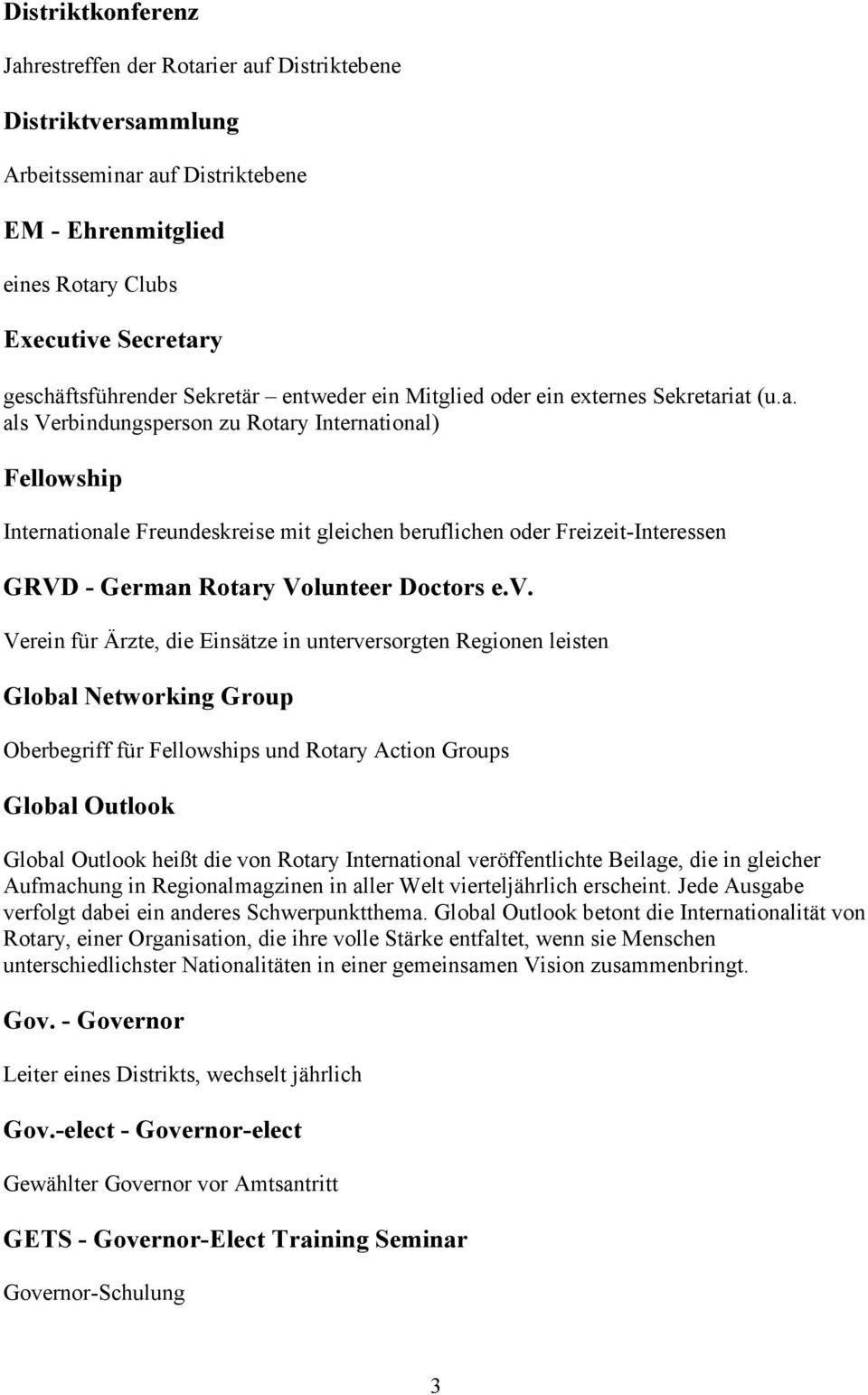 iat (u.a. als Verbindungsperson zu Rotary International) Fellowship Internationale Freundeskreise mit gleichen beruflichen oder Freizeit-Interessen GRVD - German Rotary Volunteer Doctors e.v.