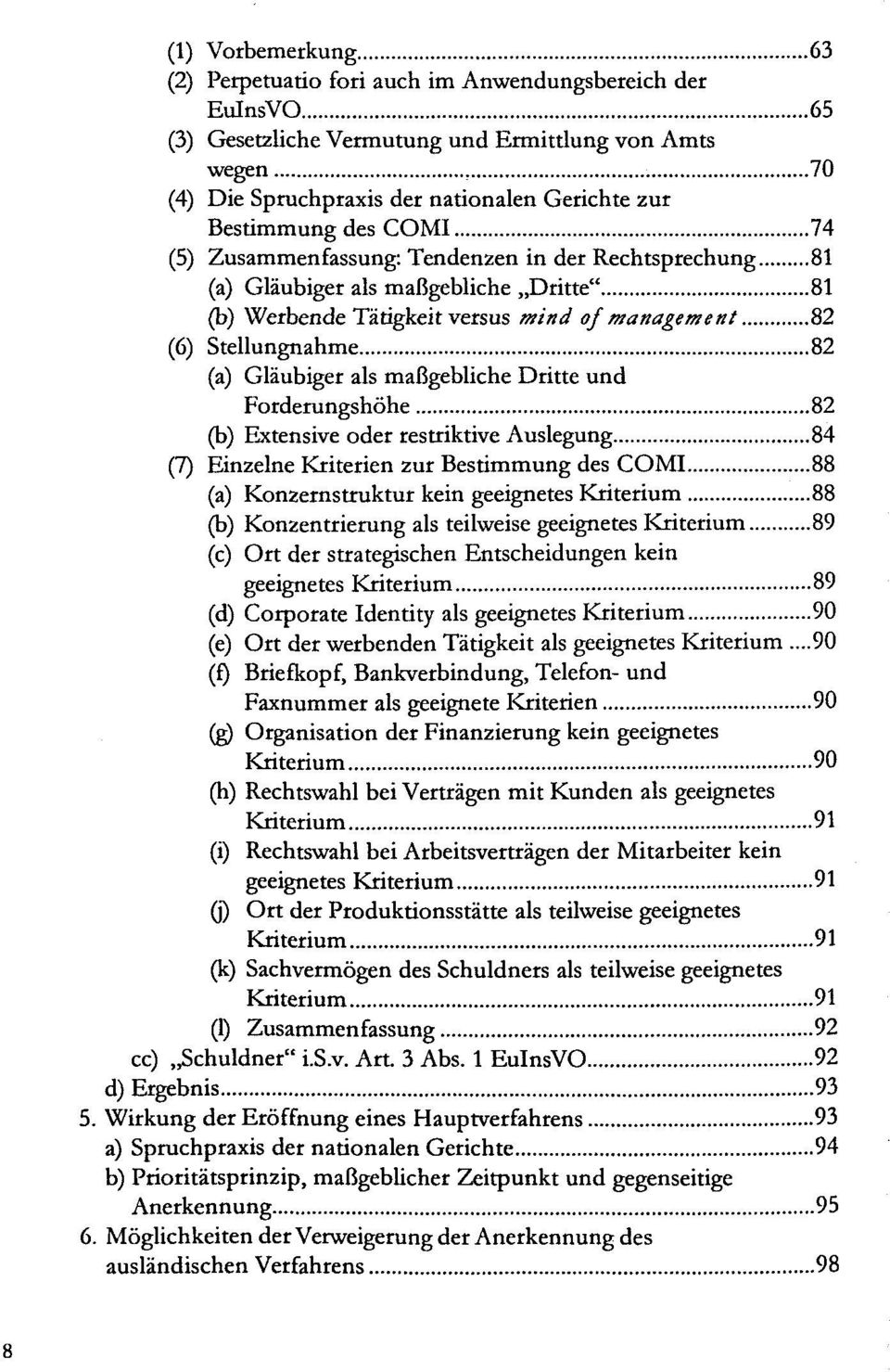 Gläubiger als maßgebliche Dritte und Forderungshöhe 82 (b) Extensive oder restriktive Auslegung 84 (7) Einzelne Kriterien zur Bestimmung des COMI 88 (a) Konzernstruktur kein geeignetes Kriterium 88