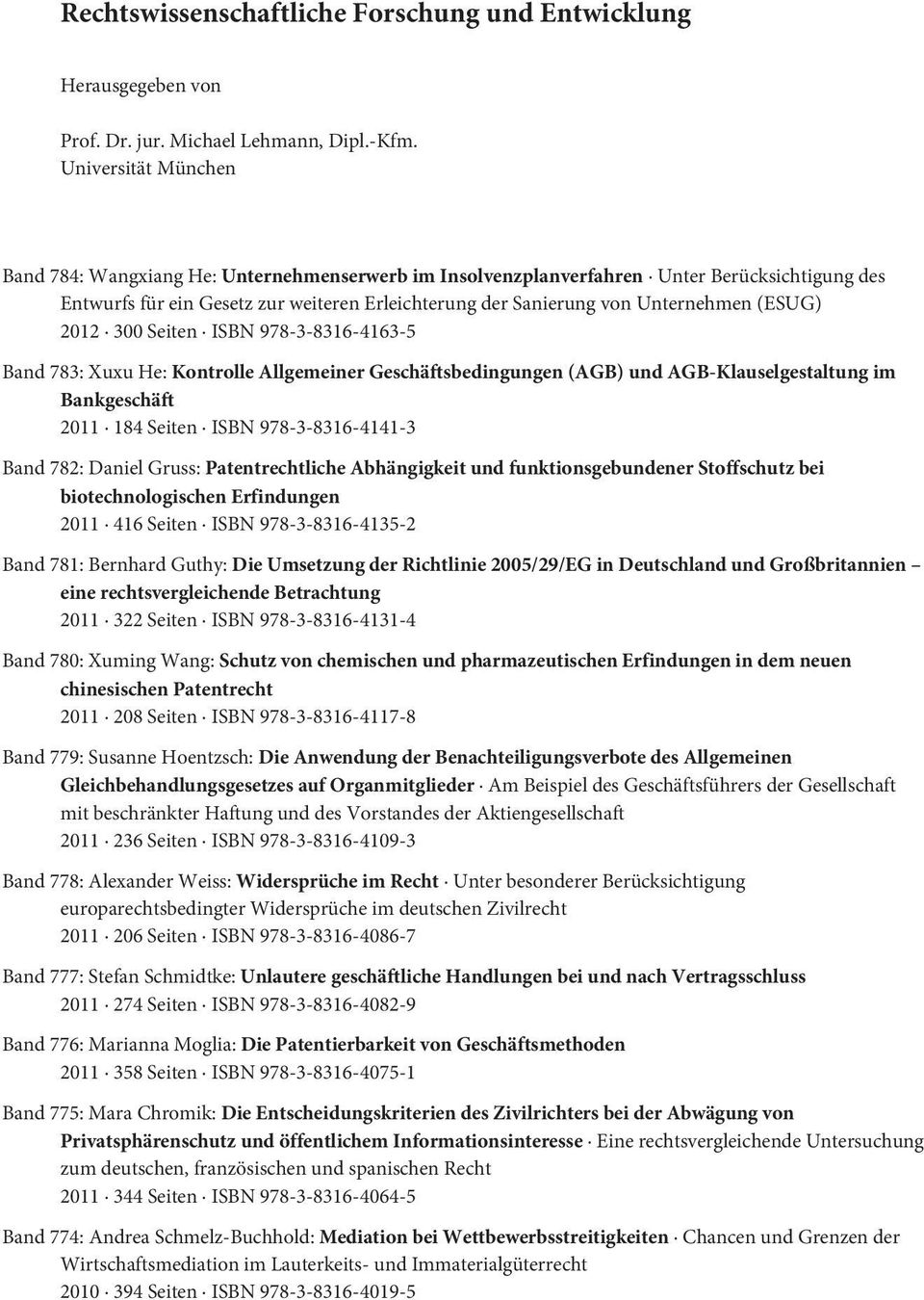(ESUG) 2012 300 Seiten ISBN 978-3-8316-4163-5 Band 783: Xuxu He: Kontrolle Allgemeiner Geschäftsbedingungen (AGB) und AGB-Klauselgestaltung im Bankgeschäft 2011 184 Seiten ISBN 978-3-8316-4141-3 Band