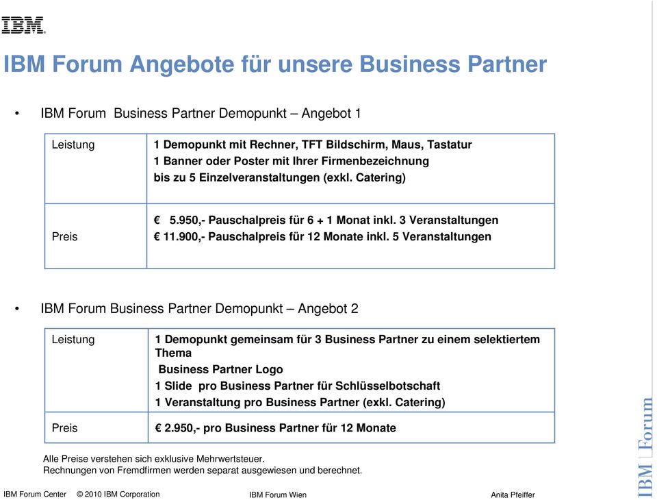 5 Veranstaltungen IBM Forum Business Partner Demopunkt Angebot 2 Leistung Preis 1 Demopunkt gemeinsam für 3 Business Partner zu einem selektiertem Thema Business Partner Logo 1 Slide pro Business