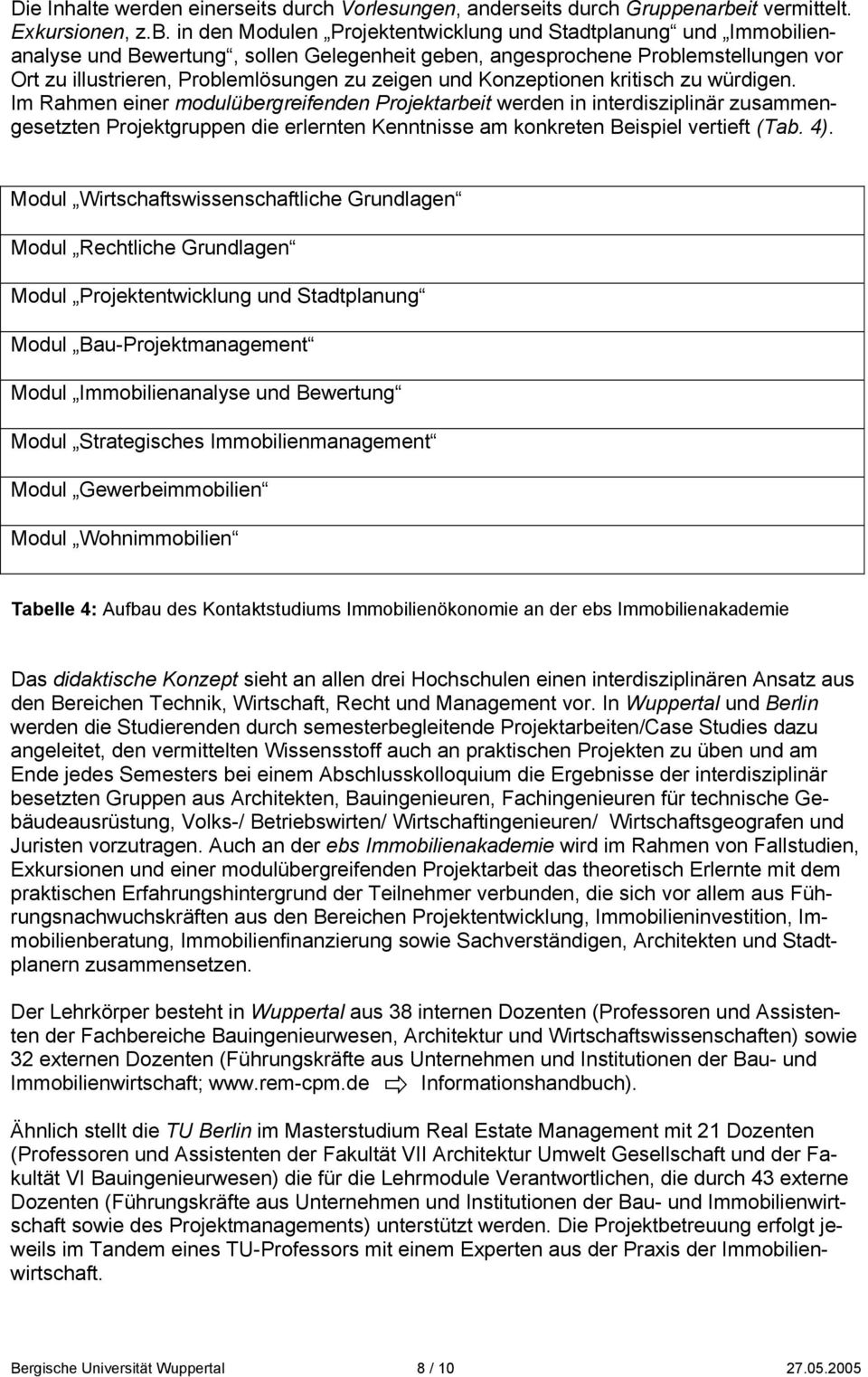 in den Modulen Projektentwicklung und Stadtplanung und Immobilienanalyse und Bewertung, sollen Gelegenheit geben, angesprochene Problemstellungen vor Ort zu illustrieren, Problemlösungen zu zeigen