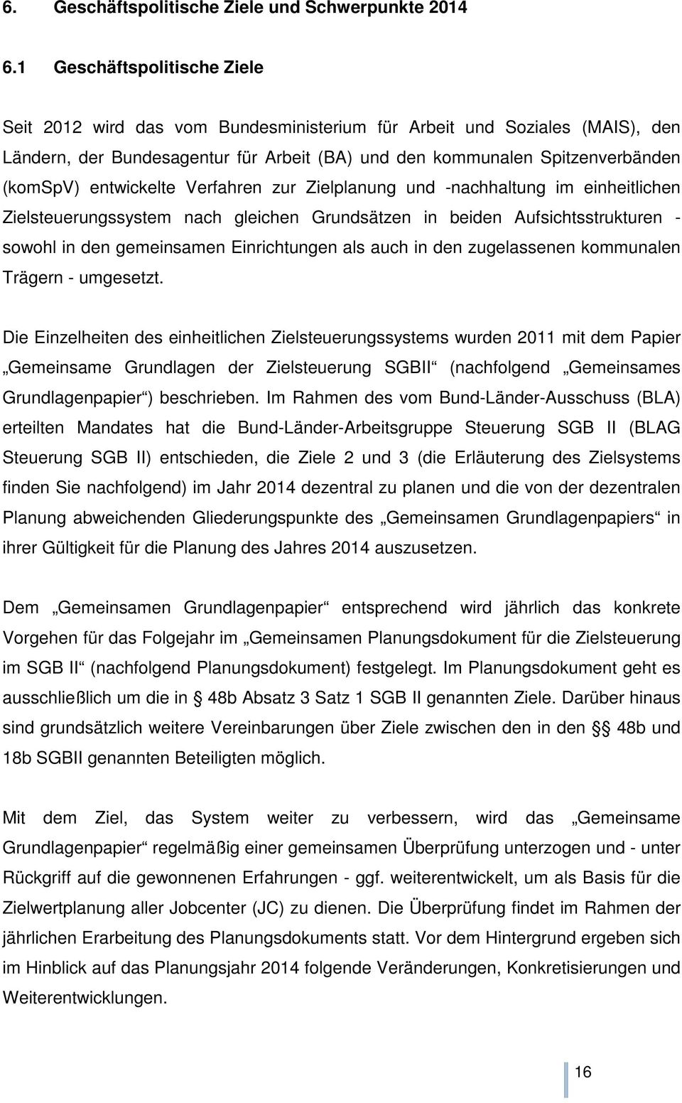 entwickelte Verfahren zur Zielplanung und -nachhaltung im einheitlichen Zielsteuerungssystem nach gleichen Grundsätzen in beiden Aufsichtsstrukturen - sowohl in den gemeinsamen Einrichtungen als auch