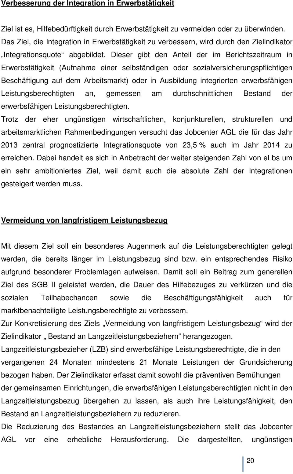 Dieser gibt den Anteil der im Berichtszeitraum in Erwerbstätigkeit (Aufnahme einer selbständigen oder sozialversicherungspflichtigen Beschäftigung auf dem Arbeitsmarkt) oder in Ausbildung