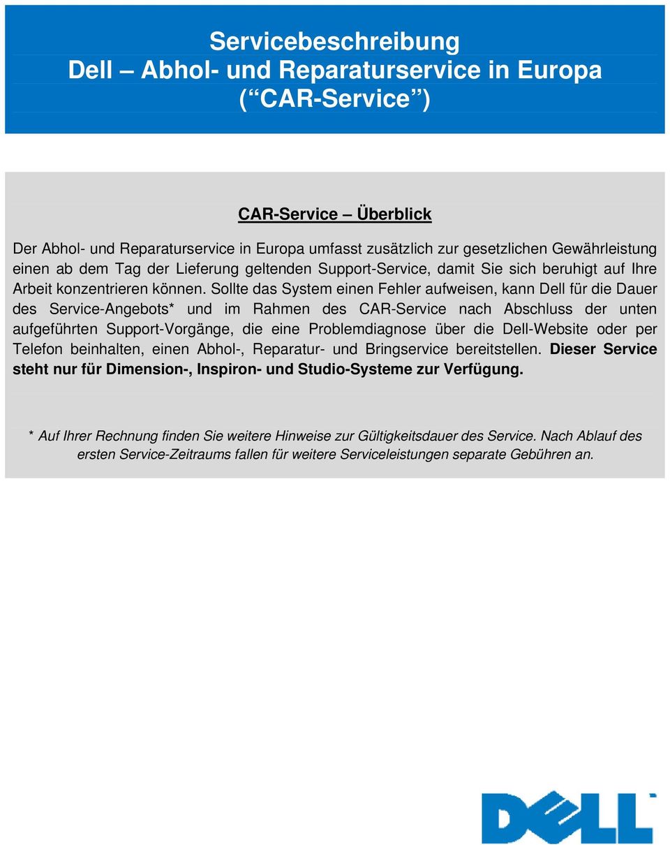 Sollte das System einen Fehler aufweisen, kann Dell für die Dauer des Service-Angebots* und im Rahmen des CAR-Service nach Abschluss der unten aufgeführten Support-Vorgänge, die eine Problemdiagnose