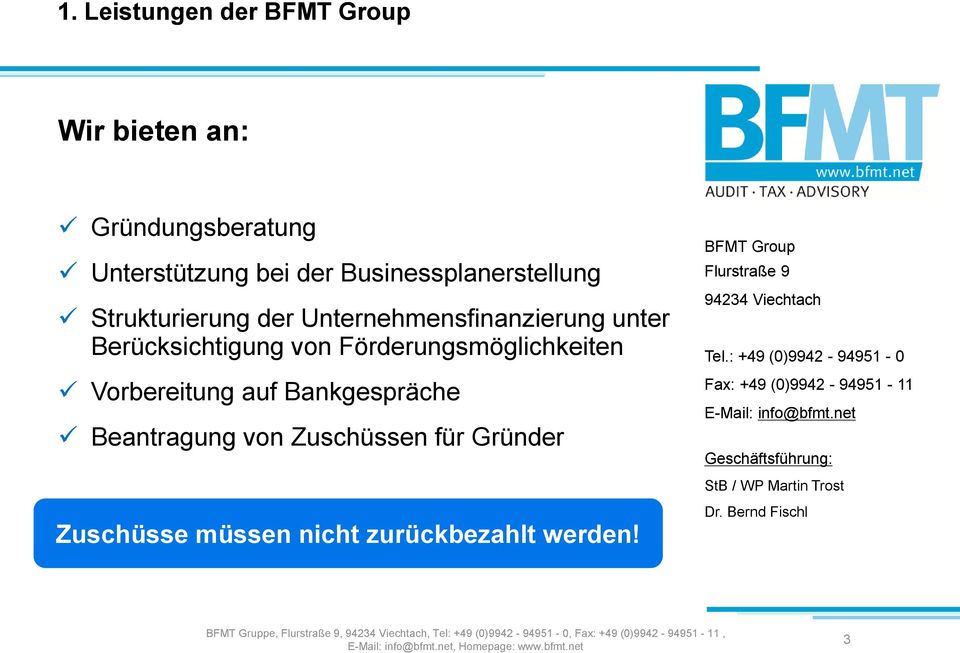 von Zuschüssen für Gründer Zuschüsse müssen nicht zurückbezahlt werden! BFMT Group Flurstraße 9 94234 Viechtach Tel.