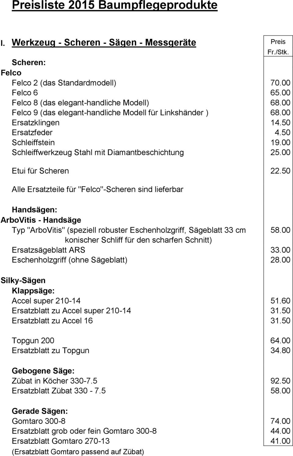 50 Alle Ersatzteile für "Felco"-Scheren sind lieferbar Handsägen: ArboVitis - Handsäge Typ "ArboVitis" (speziell robuster Eschenholzgriff, Sägeblatt 33 cm 58.