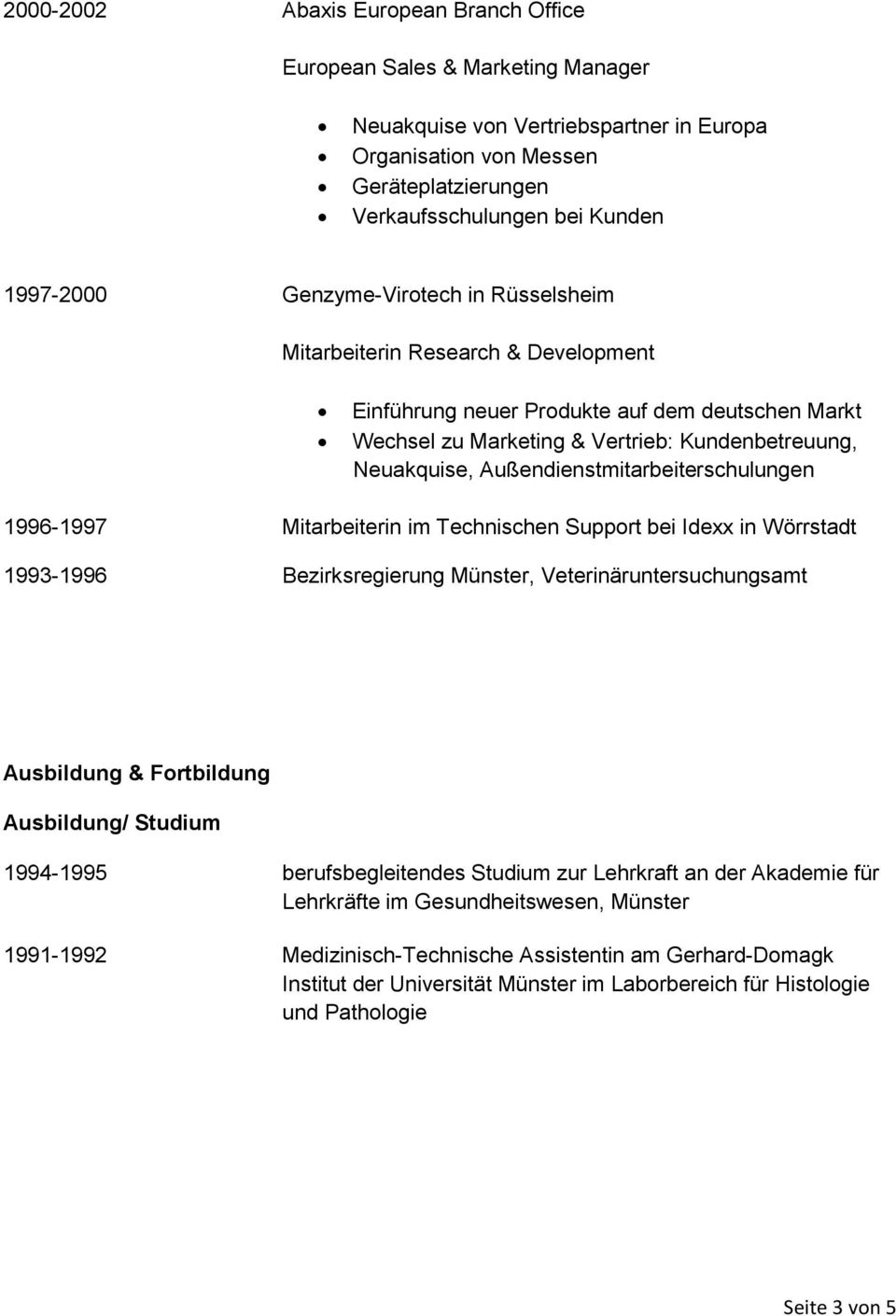 Außendienstmitarbeiterschulungen 1996-1997 Mitarbeiterin im Technischen Support bei Idexx in Wörrstadt 1993-1996 Bezirksregierung Münster, Veterinäruntersuchungsamt Ausbildung & Fortbildung