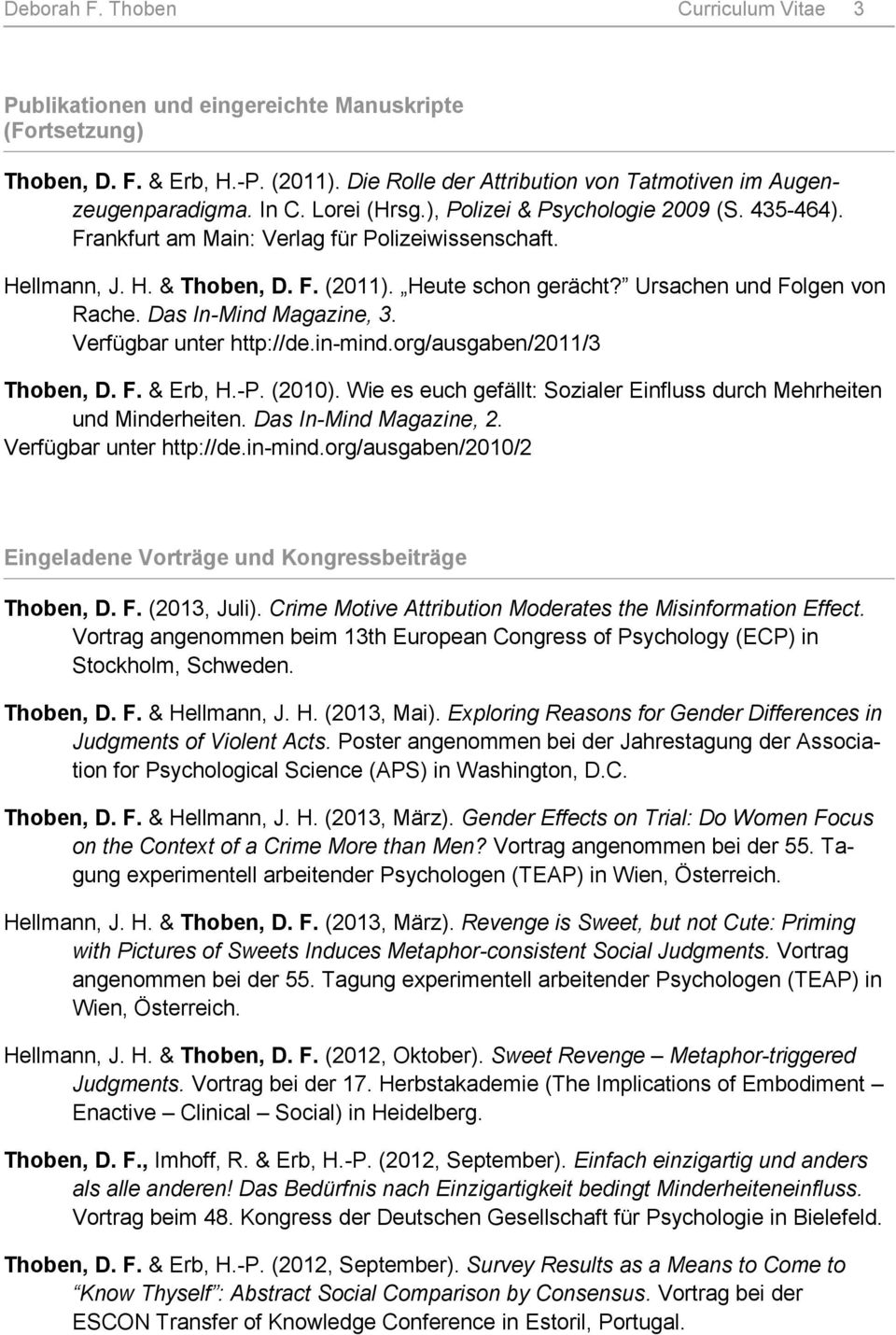 Das In-Mind Magazine, 3. Verfügbar unter http://de.in-mind.org/ausgaben/2011/3 Thoben, D. F. & Erb, H.-P. (2010). Wie es euch gefällt: Sozialer Einfluss durch Mehrheiten und Minderheiten.