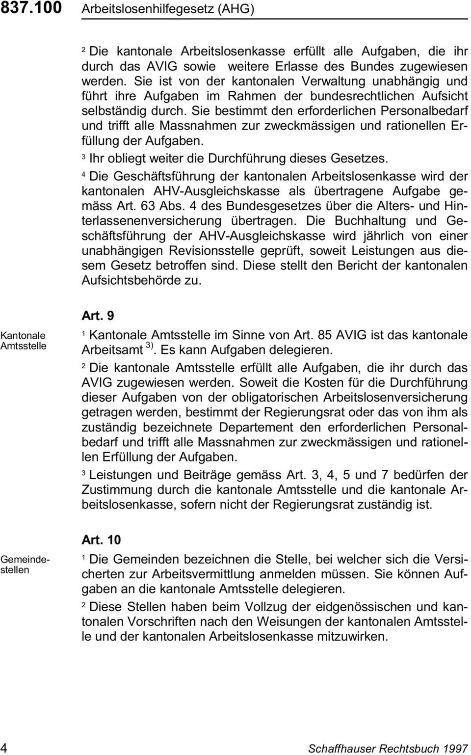 Sie bestimmt den erforderlichen Personalbedarf und trifft alle Massnahmen zur zweckmässigen und rationellen Erfüllung der Aufgaben. Ihr obliegt weiter die Durchführung dieses Gesetzes.