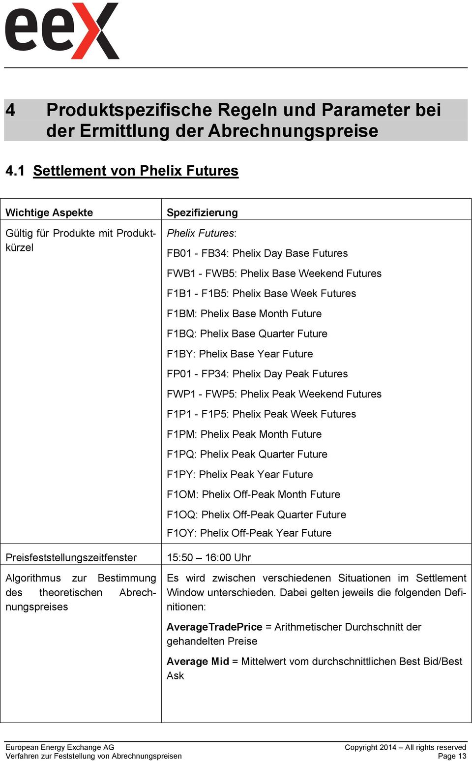 Phelix Futures: FB01 - FB34: Phelix Day Base Futures FWB1 - FWB5: Phelix Base Weekend Futures F1B1 - F1B5: Phelix Base Week Futures F1BM: Phelix Base Month Future F1BQ: Phelix Base Quarter Future