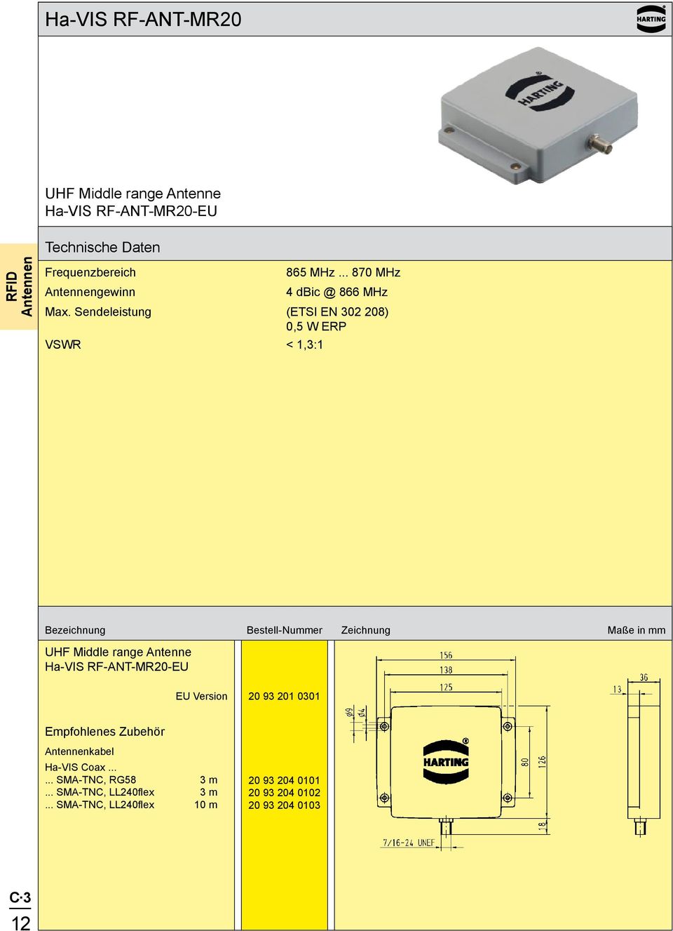 Sendeleistung (ETSI EN 302 208) 0,5 W ERP VSWR < 1,3:1 Bezeichnung Bestell-Nummer Zeichnung Maße in mm UHF Middle range