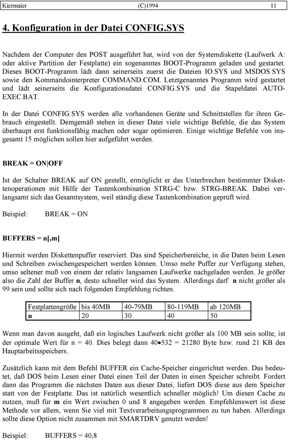 Dieses BOOT-Programm lädt dann seinerseits zuerst die Dateien IO.SYS und MSDOS.SYS sowie den Kommandointerpreter COMM