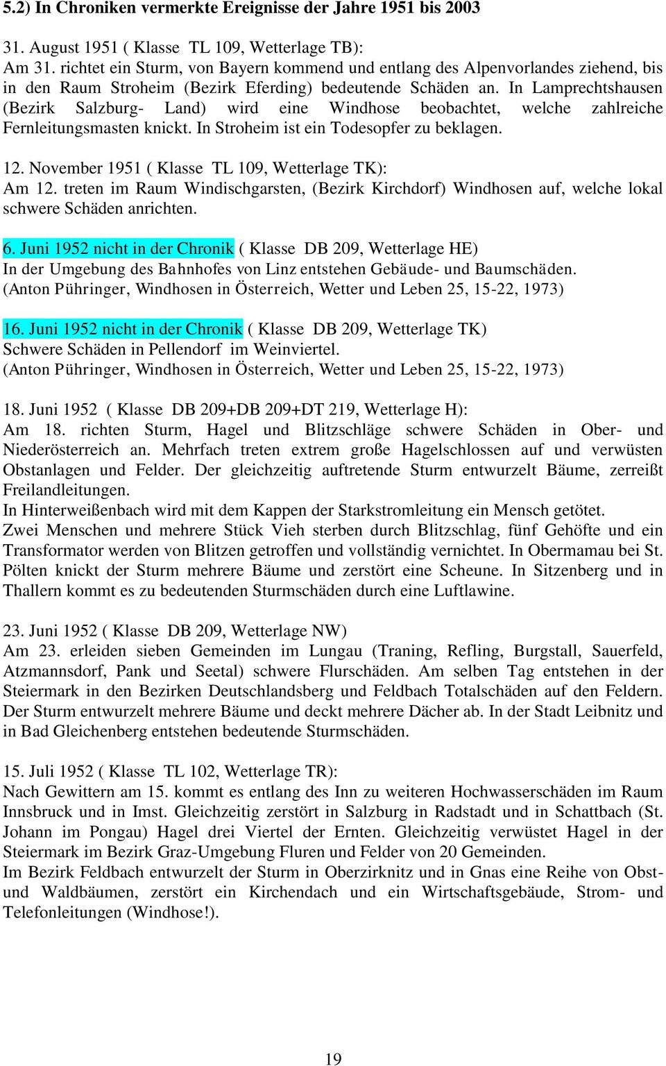 In Lamprechtshausen (Bezirk Salzburg- Land) wird eine Windhose beobachtet, welche zahlreiche Fernleitungsmasten knickt. In Stroheim ist ein Todesopfer zu beklagen. 12.