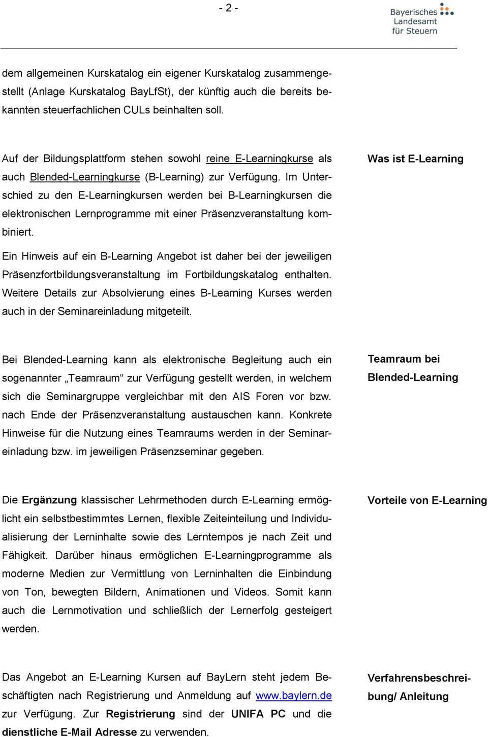 Im Unterschied zu den E-Learningkursen werden bei B-Learningkursen die elektronischen Lernprogramme mit einer Präsenzveranstaltung kombiniert.