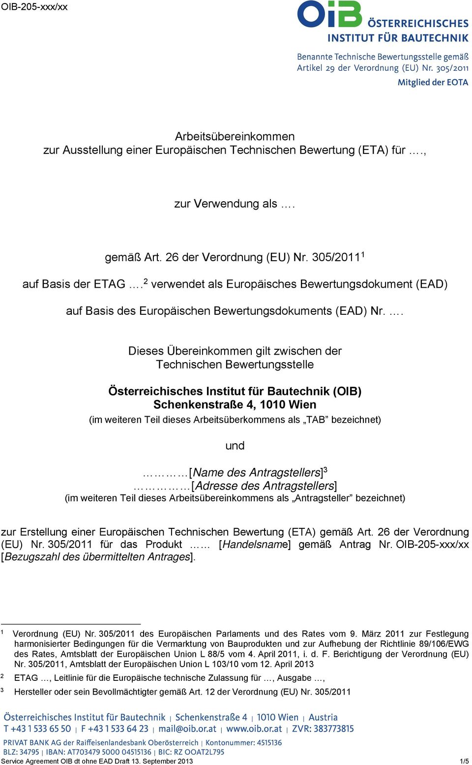 . Dieses Übereinkommen gilt zwischen der Technischen Bewertungsstelle Österreichisches Institut für Bautechnik (OIB) Schenkenstraße 4, 1010 Wien (im weiteren Teil dieses Arbeitsüberkommens als TAB